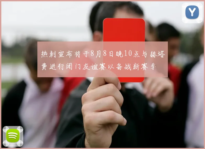 热刺宣布将于8月8日晚10点与赫塔费进行闭门友谊赛以备战新赛季