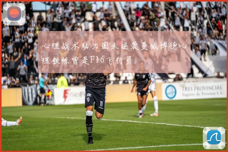 心理战术助力国米逆袭曼城博德心理教练曾是F16飞行员